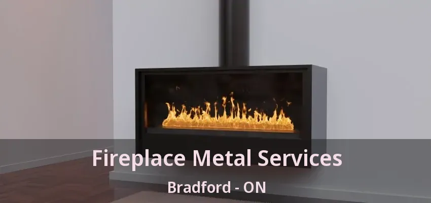 Fireplace Metal Services Bradford - ON
