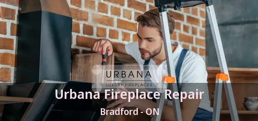 Urbana Fireplace Repair Bradford - ON Urbana Fireplace Repair Bradford - ON
