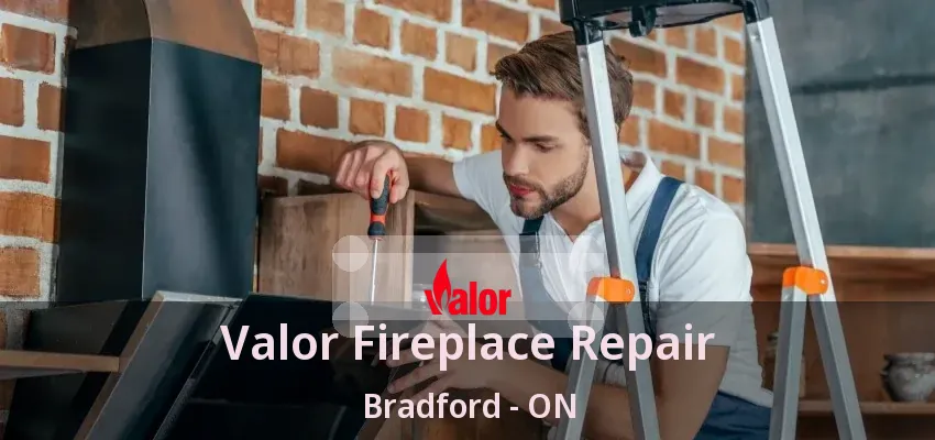 Valor Fireplace Repair Bradford - ON Valor Fireplace Repair Bradford - ON