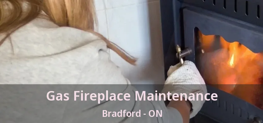 Gas Fireplace Maintenance Bradford - ON
