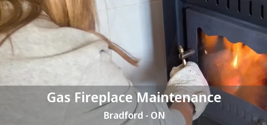 Gas Fireplace Maintenance Bradford - ON