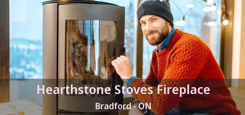 Hearthstone Stoves Fireplace Bradford - ON
