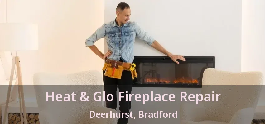Heat & Glo Fireplace Repair Deerhurst, Bradford - ON Heat & Glo Fireplace Repair Deerhurst, Bradford - ON