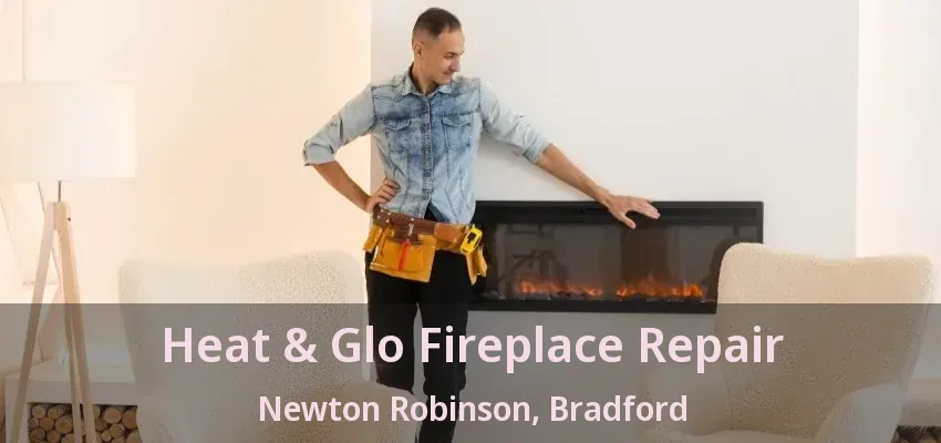 Heat & Glo Fireplace Repair Newton Robinson, Bradford - ON Heat & Glo Fireplace Repair Newton Robinson, Bradford - ON