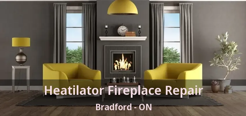Heatilator Fireplace Repair Bradford - ON