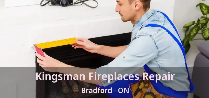 Kingsman Fireplaces Repair Bradford - ON