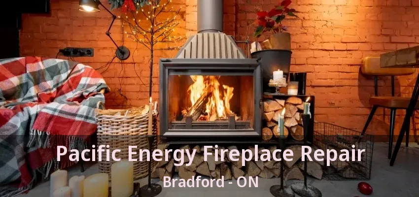 Pacific Energy Fireplace Repair Bradford - ON