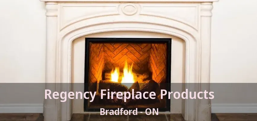 Regency Fireplace Products Bradford - ON