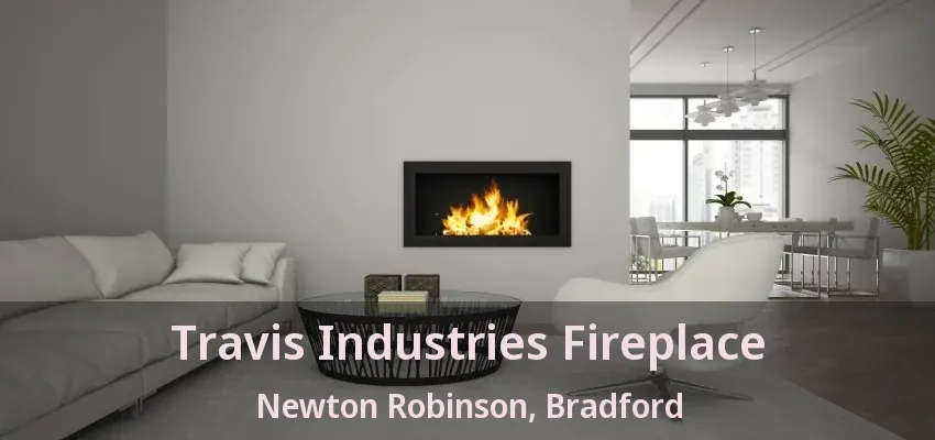 Travis Industries Fireplace Newton Robinson, Bradford - ON
